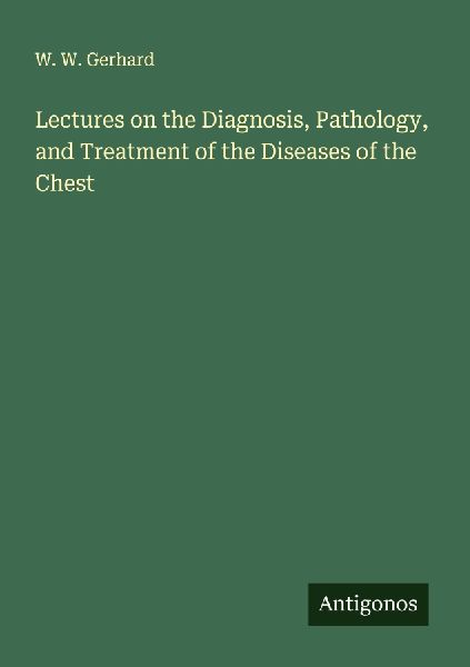 Lectures on the Diagnosis, Pathology, and Treatment of the Diseases of the Chest
