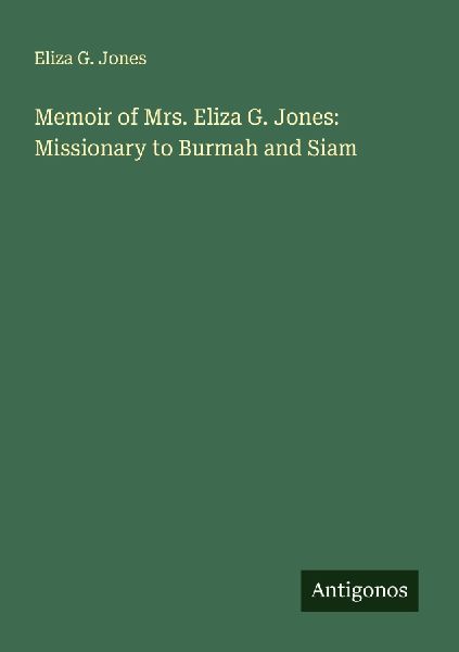 Memoir of Mrs. Eliza G. Jones: Missionary to Burmah and Siam