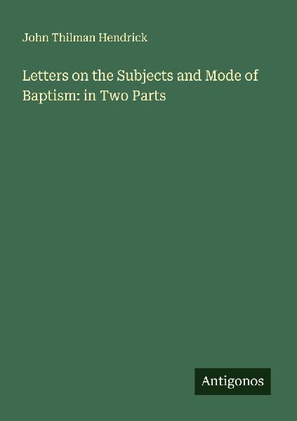 Letters on the Subjects and Mode of Baptism: in Two Parts