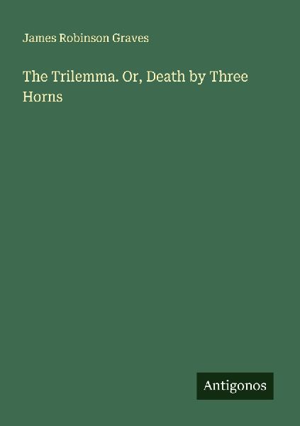 The Trilemma. Or, Death by Three Horns