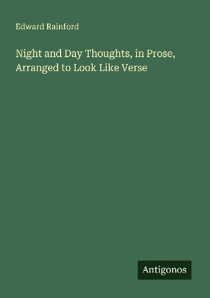 Night and Day Thoughts, in Prose, Arranged to Look Like Verse