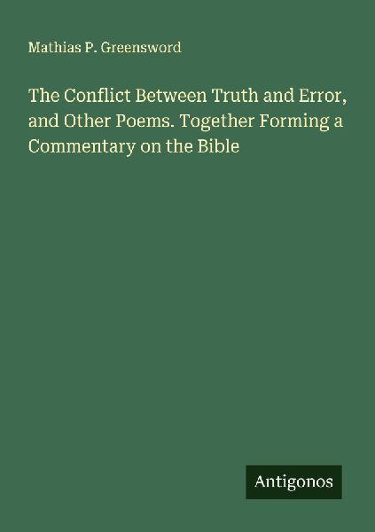 The Conflict Between Truth and Error, and Other Poems. Together Forming a Commentary on the Bible