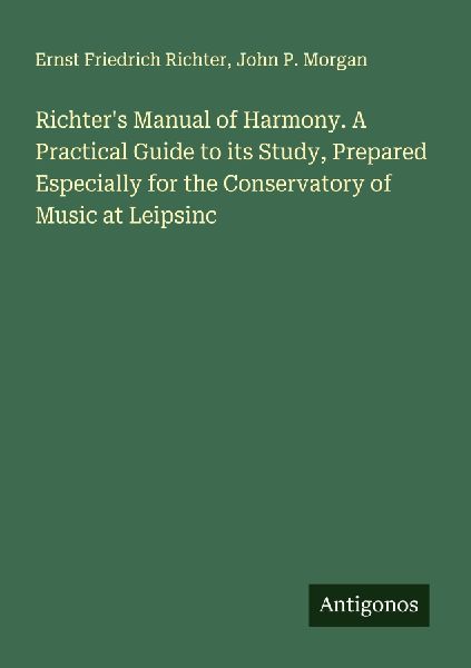 Richters Manual of Harmony. A Practical Guide to its Study, Prepared Especially for the Conservatory of Music at Leipsinc