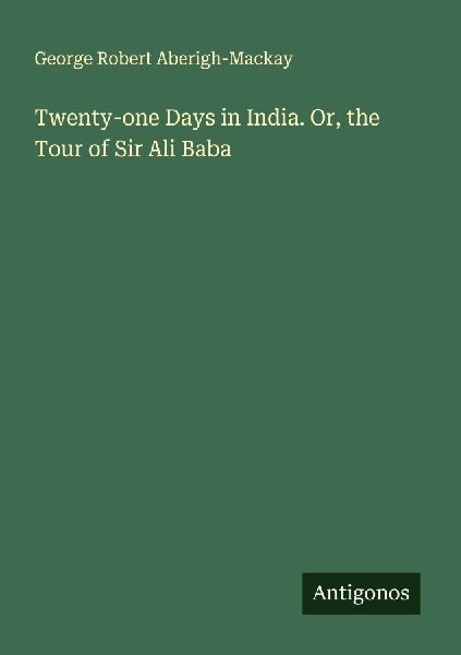 Twenty-one Days in India. Or, the Tour of Sir Ali Baba