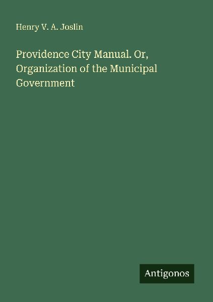Providence City Manual. Or, Organization of the Municipal Government