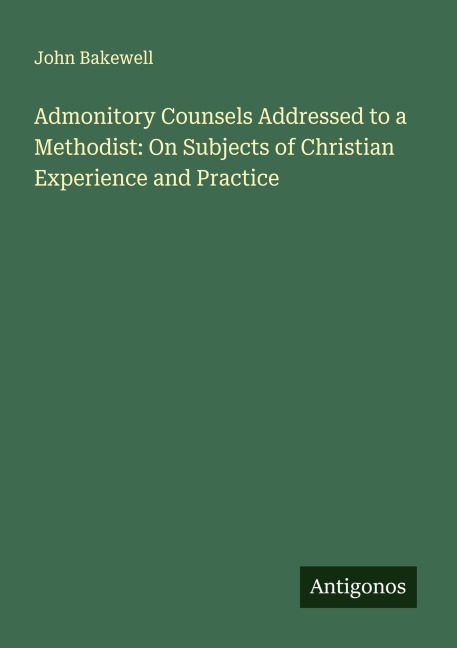 Admonitory Counsels Addressed to a Methodist: On Subjects of Christian Experience and Practice