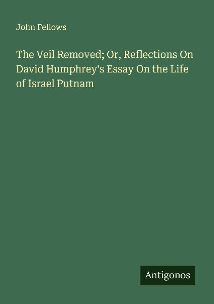 The Veil Removed; Or, Reflections On David Humphreys Essay On the Life of Israel Putnam