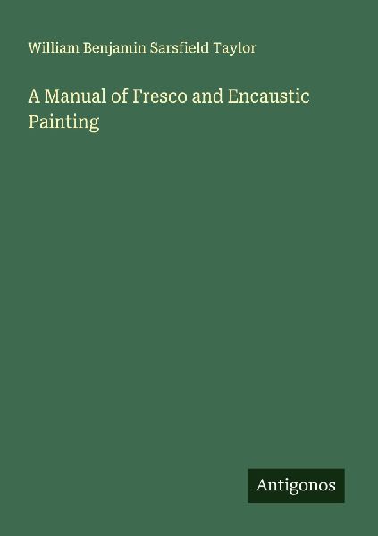 A Manual of Fresco and Encaustic Painting
