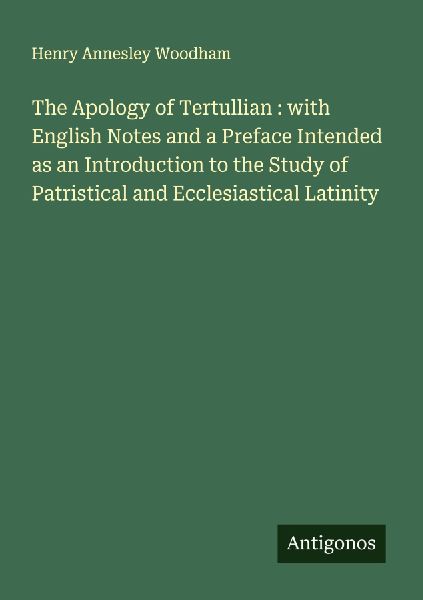 The Apology of Tertullian : with English Notes and a Preface Intended as an Introduction to the Study of Patristical and Ecclesiastical Latinity