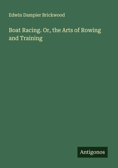 Boat Racing. Or, the Arts of Rowing and Training