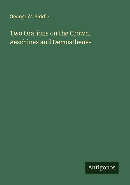 Two Orations on the Crown. Aeschines and Demosthenes