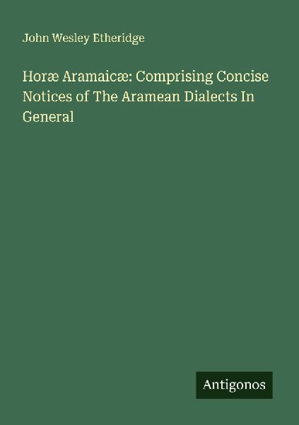 Horæ Aramaicæ: Comprising Concise Notices of The Aramean Dialects In General