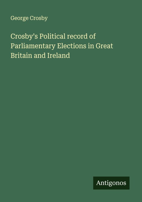 Crosbys Political record of Parliamentary Elections in Great Britain and Ireland