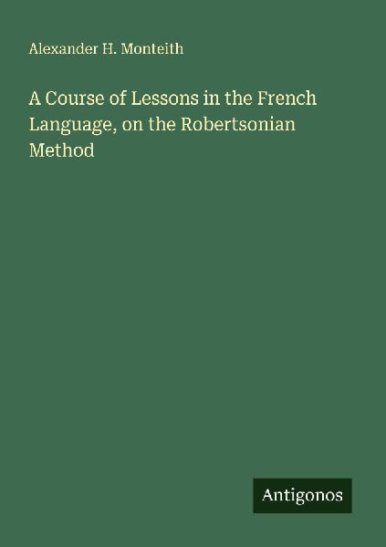 A Course of Lessons in the French Language, on the Robertsonian Method