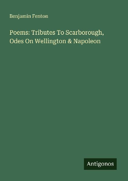 Poems: Tributes To Scarborough, Odes On Wellington & Napoleon