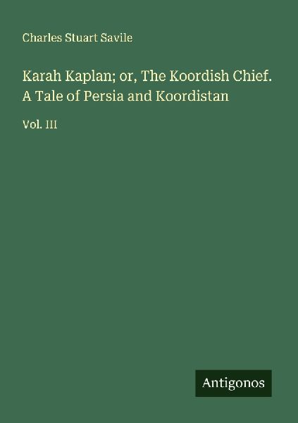 Karah Kaplan; or, The Koordish Chief. A Tale of Persia and Koordistan: Vol. III