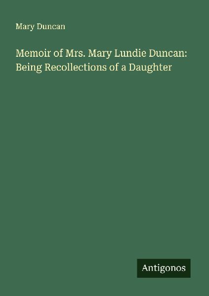 Memoir of Mrs. Mary Lundie Duncan: Being Recollections of a Daughter
