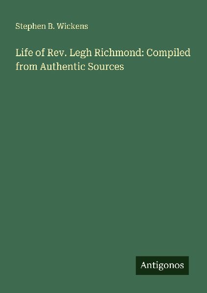 Life of Rev. Legh Richmond: Compiled from Authentic Sources