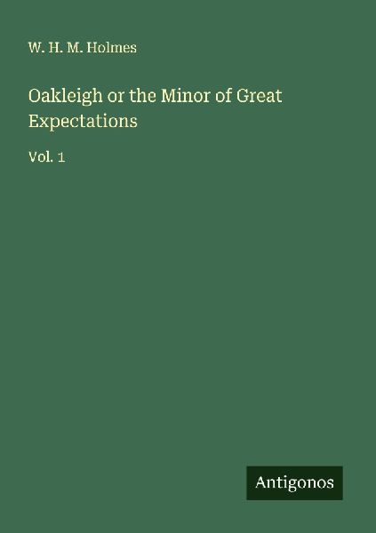 Oakleigh or the Minor of Great Expectations: Vol. 1