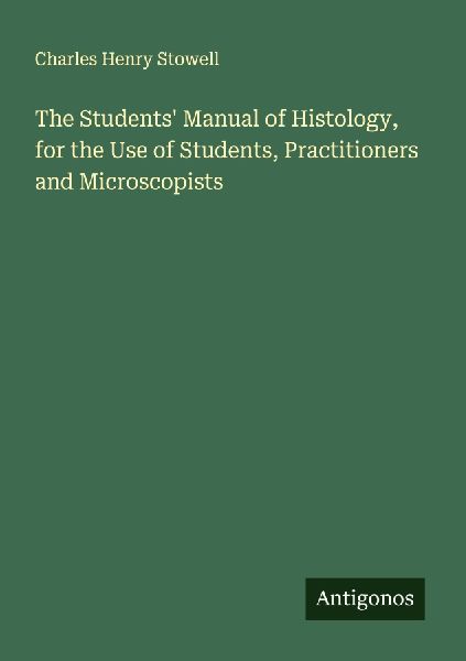 The Students Manual of Histology, for the Use of Students, Practitioners and Microscopists