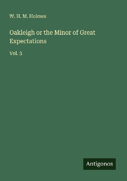 Oakleigh or the Minor of Great Expectations: Vol. 3