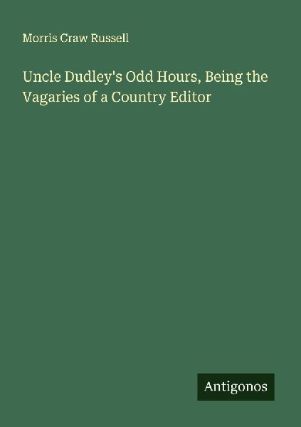 Uncle Dudleys Odd Hours, Being the Vagaries of a Country Editor