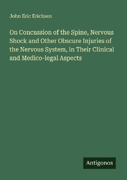 On Concussion of the Spine, Nervous Shock and Other Obscure Injuries of the Nervous System, in Their Clinical and Medico-legal Aspects