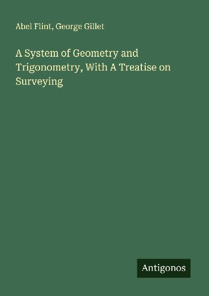 A System of Geometry and Trigonometry, With A Treatise on Surveying