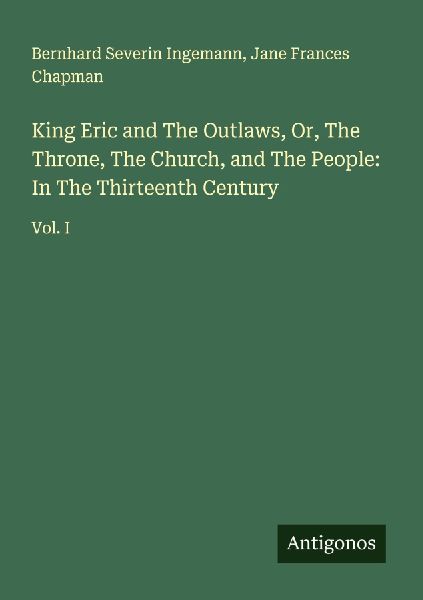 King Eric and The Outlaws, Or, The Throne, The Church, and The People: In The Thirteenth Century: Vol. I