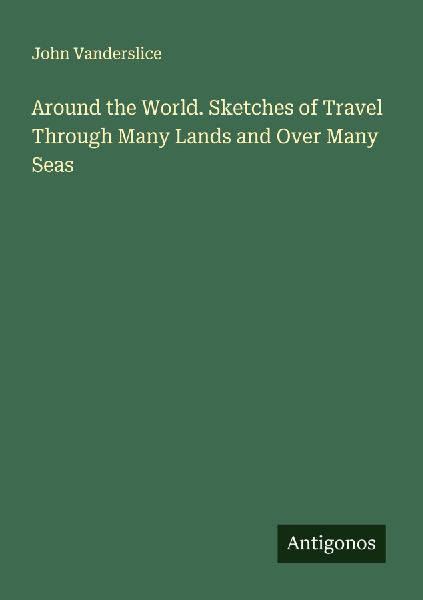 Around the World. Sketches of Travel Through Many Lands and Over Many Seas