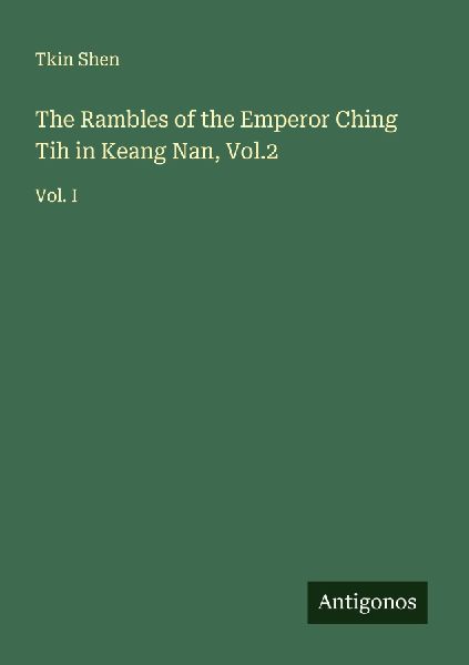 The Rambles of the Emperor Ching Tih in Keang Nan, Vol.2: Vol. I