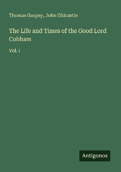 The Life and Times of the Good Lord Cobham: Vol. I