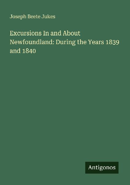 Excursions In and About Newfoundland: During the Years 1839 and 1840
