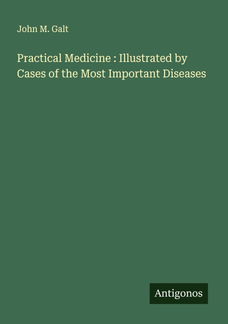 Practical Medicine : Illustrated by Cases of the Most Important Diseases