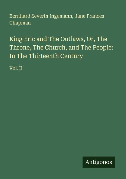 King Eric and The Outlaws, Or, The Throne, The Church, and The People: In The Thirteenth Century: Vol. II