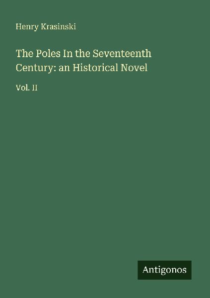 The Poles In the Seventeenth Century: an Historical Novel: Vol. II