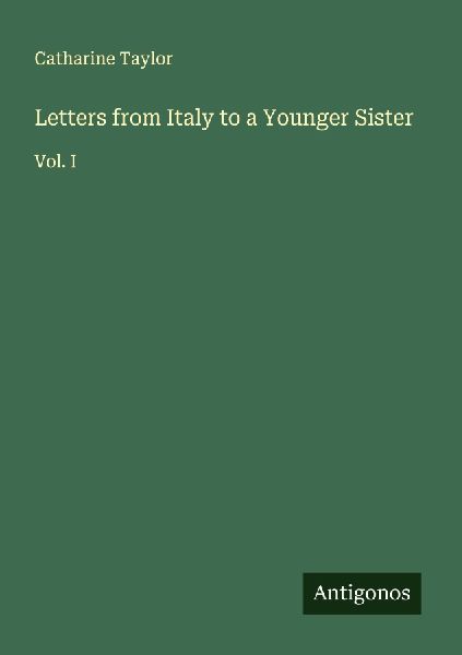 Letters from Italy to a Younger Sister: Vol. I