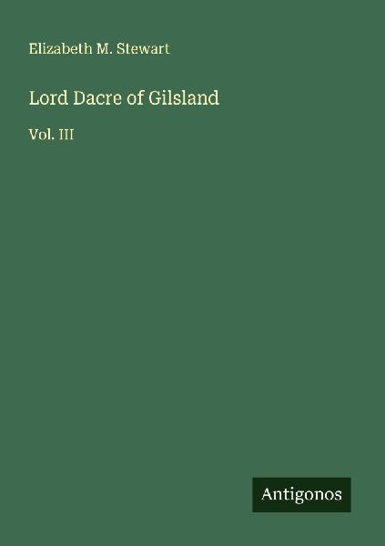 Lord Dacre of Gilsland: Vol. III