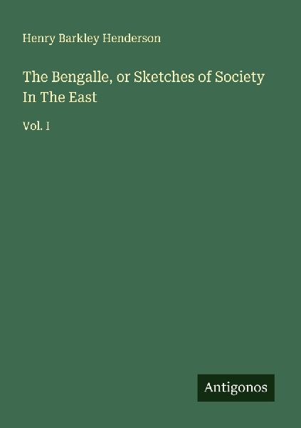 The Bengalle, or Sketches of Society In The East: Vol. I