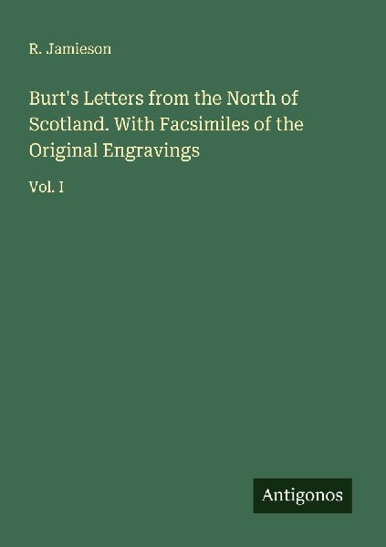 Burts Letters from the North of Scotland. With Facsimiles of the Original Engravings: Vol. I