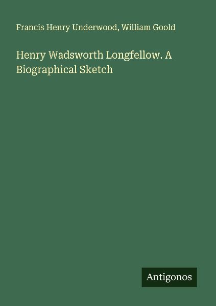 Henry Wadsworth Longfellow. A Biographical Sketch
