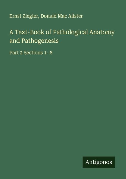 A Text-Book of Pathological Anatomy and Pathogenesis: Part 2 Sections 1- 8