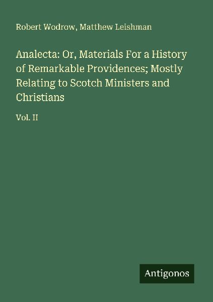 Analecta: Or, Materials For a History of Remarkable Providences; Mostly Relating to Scotch Ministers and Christians: Vol. II