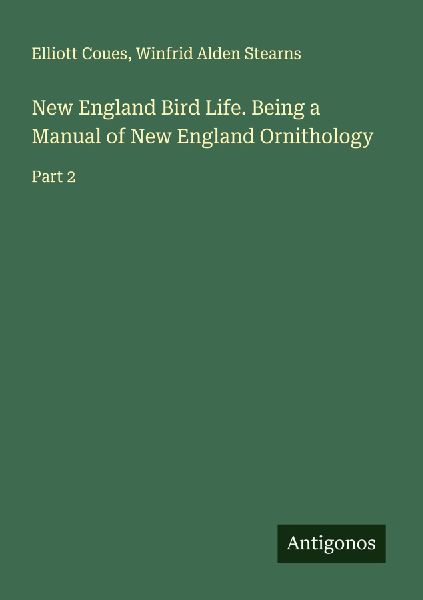 New England Bird Life. Being a Manual of New England Ornithology: Part 2