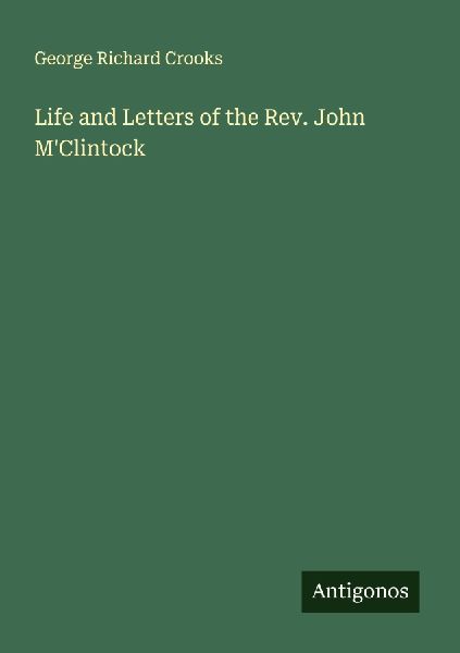 Life and Letters of the Rev. John MClintock