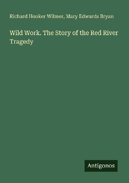 Wild Work. The Story of the Red River Tragedy