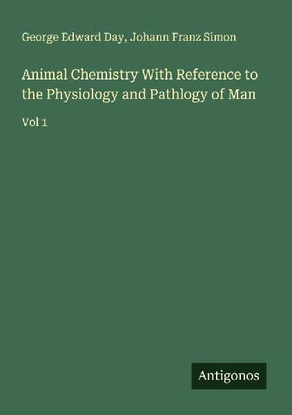 Animal Chemistry With Reference to the Physiology and Pathlogy of Man: Vol 1