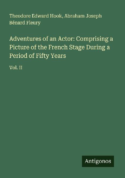 Adventures of an Actor: Comprising a Picture of the French Stage During a Period of Fifty Years: Vol. II
