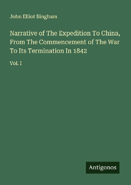 Narrative of The Expedition To China, From The Commencement of The War To Its Termination In 1842: Vol. I