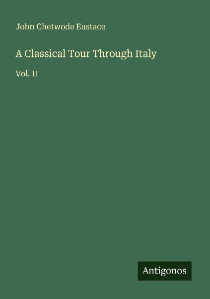 A Classical Tour Through Italy: Vol. II